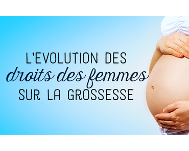 L’évolution des droits des femmes sur la grossesse