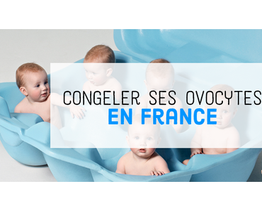 Congeler ses ovocytes en France?