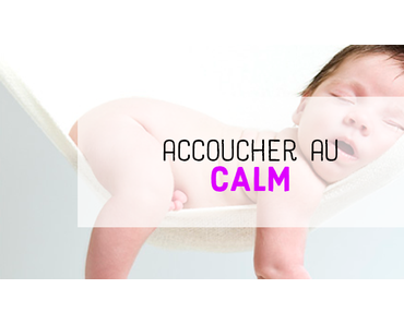Accoucher au “CALM”