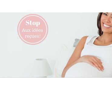 Grossesse : STOP aux idées reçues !
