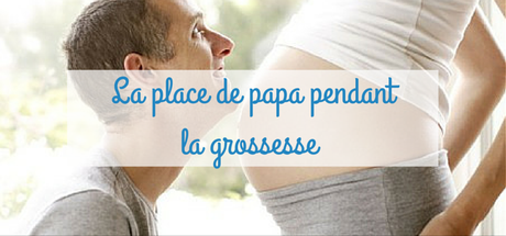 Quelle est la place du papa lors de la grossesse ?