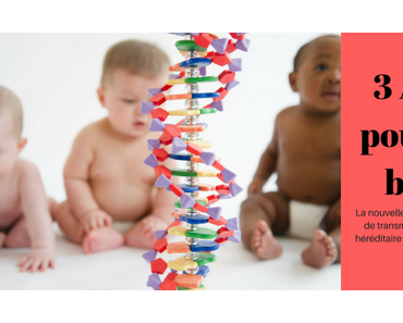 3 ADN pour un bébé