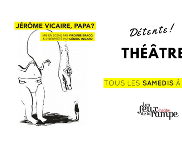 Théâtre : Jérôme Vicaire, Papa ! à Paris