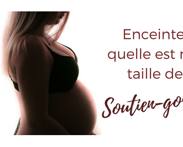 Enceinte, quelle est ma taille de soutien-gorge ?