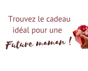 Trouvez le cadeau idéal pour une future maman !