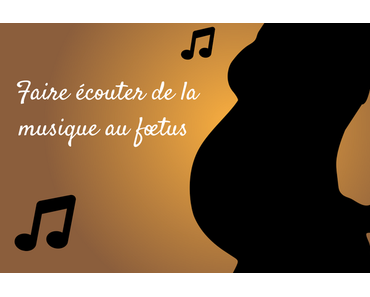 Faire écouter de la musique au fœtus