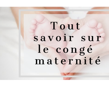 Le congé maternité : le salaire ? les démarches ? la durée ?