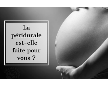 La péridurale: est-ce fait pour vous ?