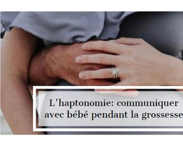 L’haptonomie: communiquer avec bébé pendant la grossesse
