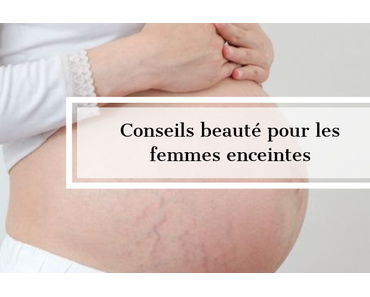 Conseils beauté pour les femmes enceintes